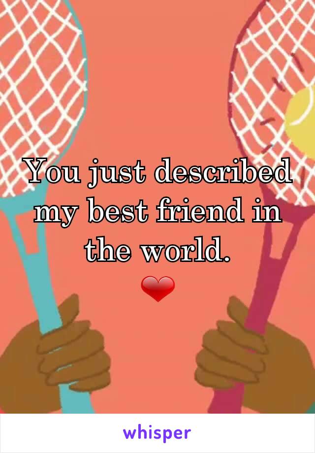 You just described my best friend in the world.
❤