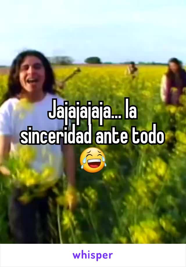 Jajajajaja... la sinceridad ante todo 😂