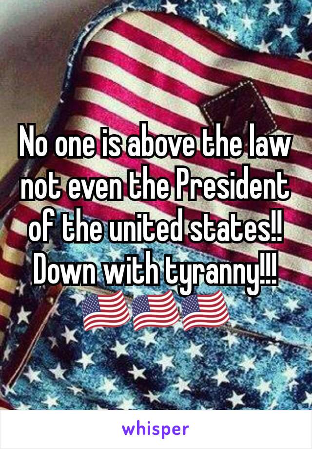 No one is above the law not even the President of the united states!! Down with tyranny!!!🇺🇸🇺🇸🇺🇸