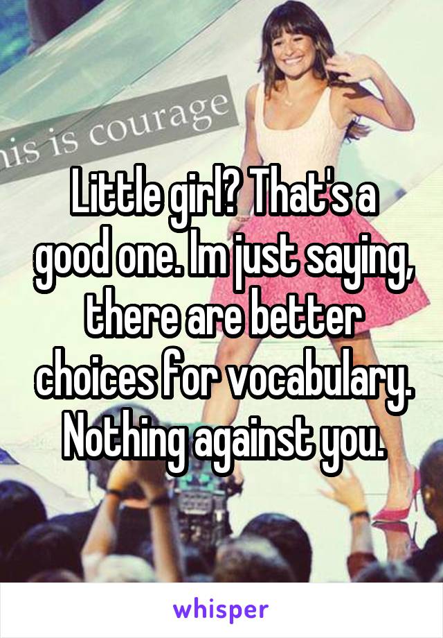 Little girl? That's a good one. Im just saying, there are better choices for vocabulary. Nothing against you.