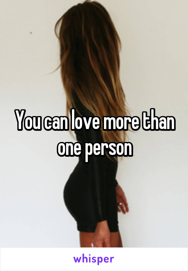 You can love more than one person