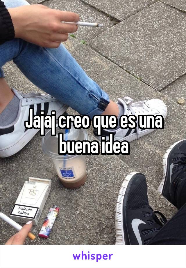 Jajaj creo que es una buena idea