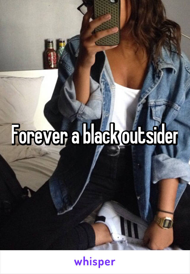 Forever a black outsider
