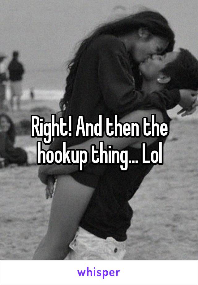 Right! And then the hookup thing... Lol