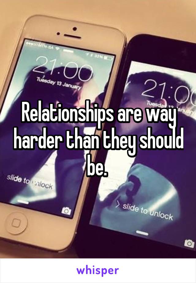 Relationships are way harder than they should be. 