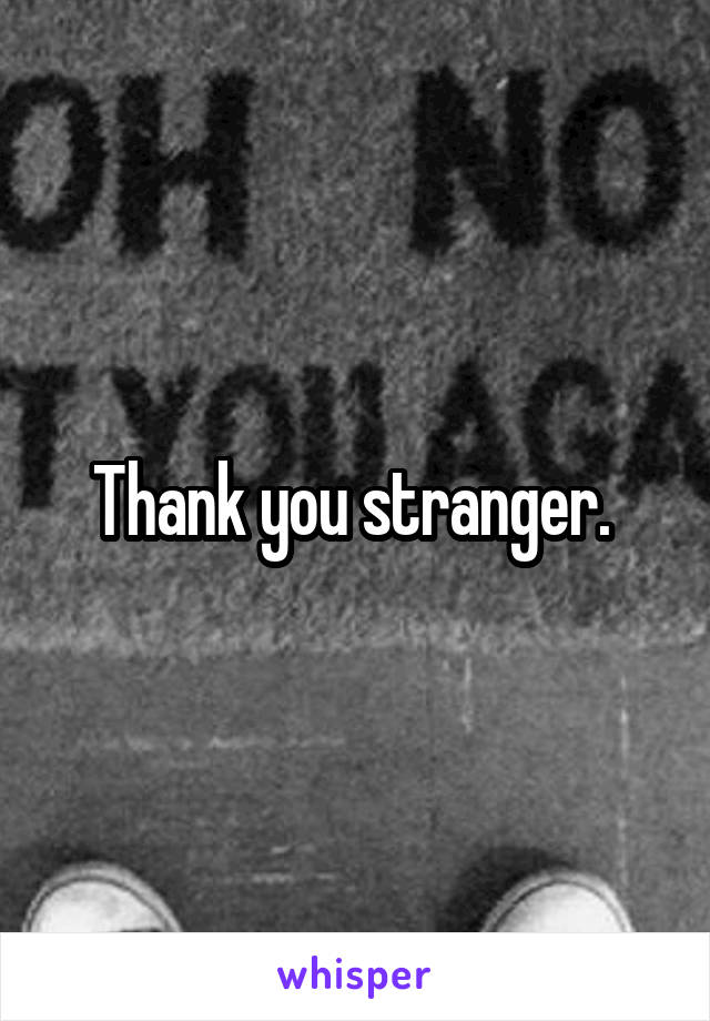 Thank you stranger. 