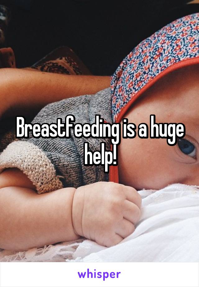 Breastfeeding is a huge help!