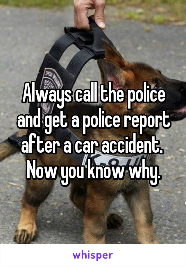Always call the police and get a police report after a car accident. 
Now you know why.