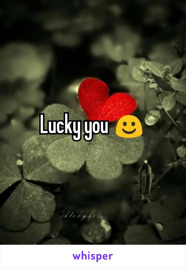 Lucky you ☺