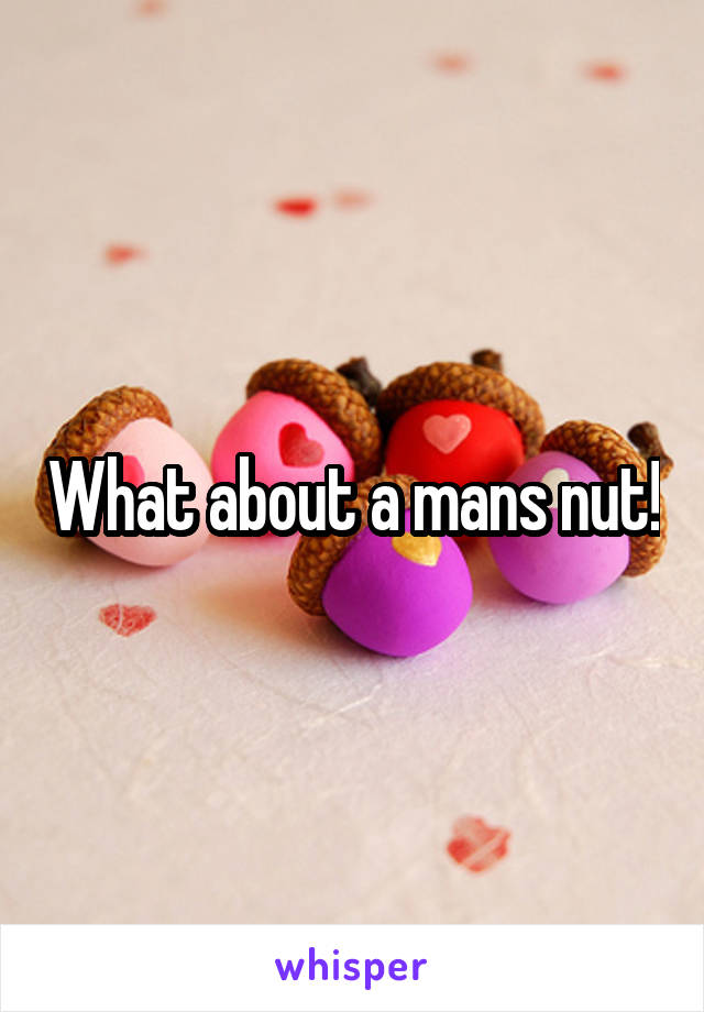 What about a mans nut!