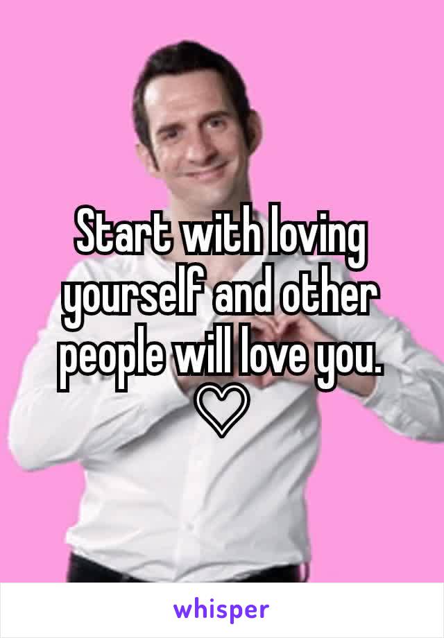 Start with loving yourself and other people will love you.
♡