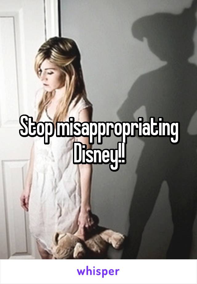 Stop misappropriating Disney!!