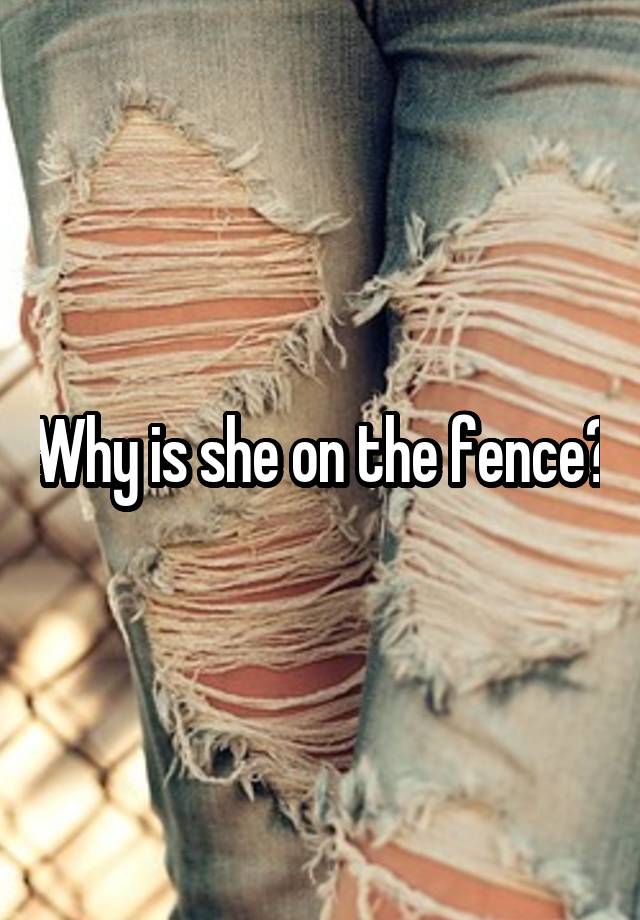 why-is-she-on-the-fence