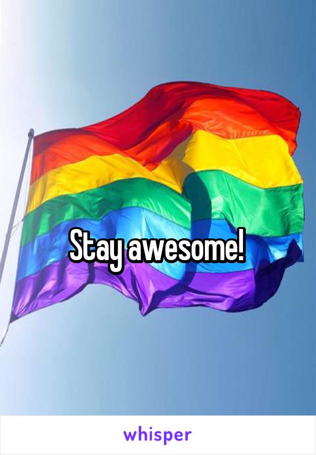 
Stay awesome! 