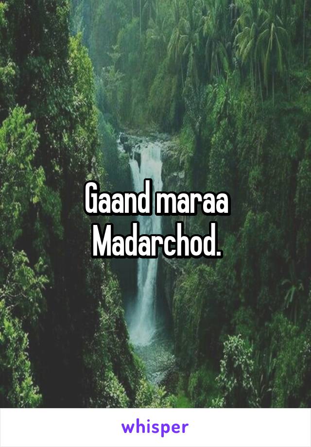 Gaand maraa Madarchod.