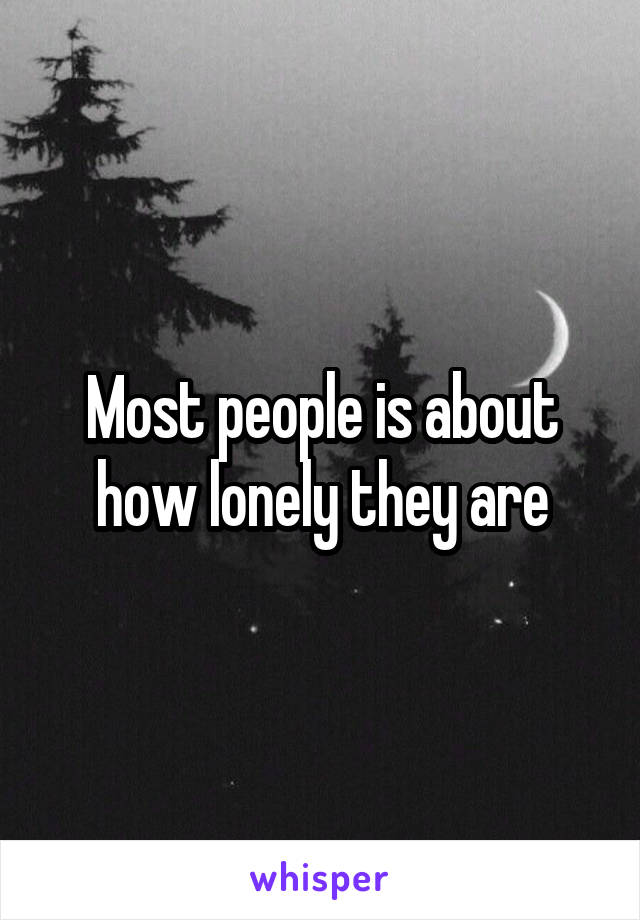 Most people is about how lonely they are