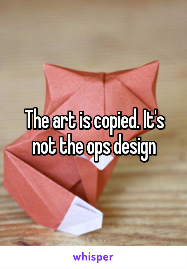 The art is copied. It's not the ops design