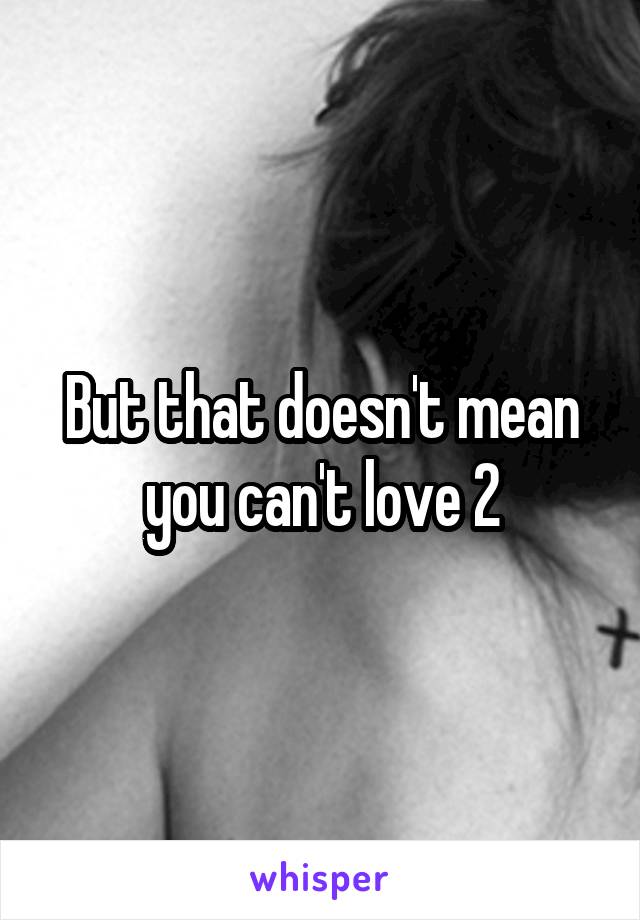 But that doesn't mean you can't love 2