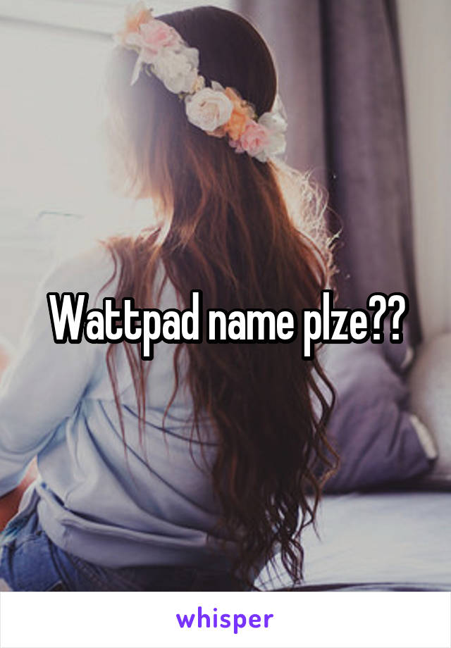 Wattpad name plze??