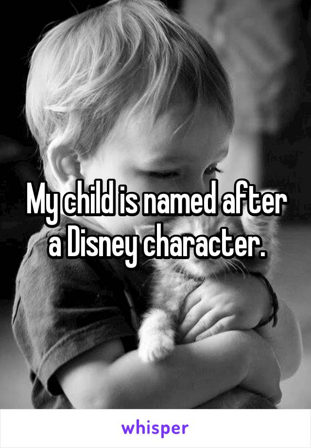 My child is named after a Disney character.