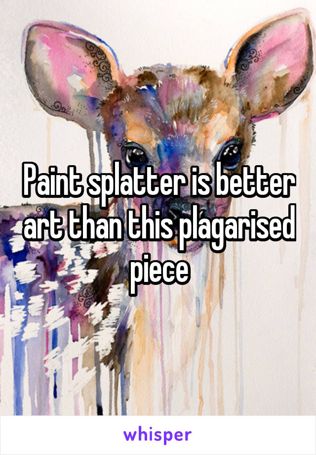 Paint splatter is better art than this plagarised piece