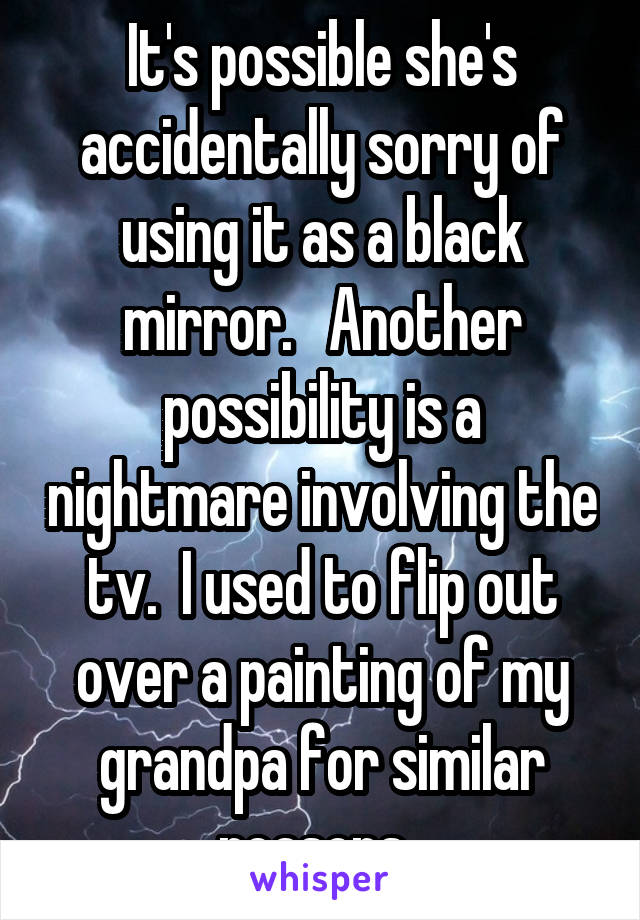 It's possible she's accidentally sorry of using it as a black mirror.   Another possibility is a nightmare involving the tv.  I used to flip out over a painting of my grandpa for similar reasons. 