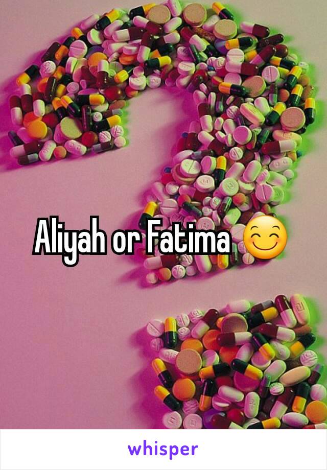 Aliyah or Fatima 😊