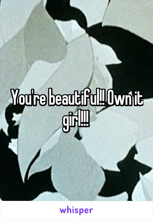 You're beautiful!! Own it girl!!! 