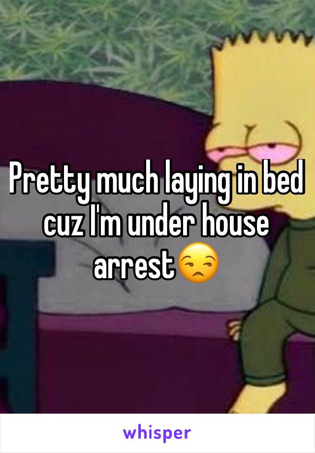 Pretty much laying in bed cuz I'm under house arrest😒