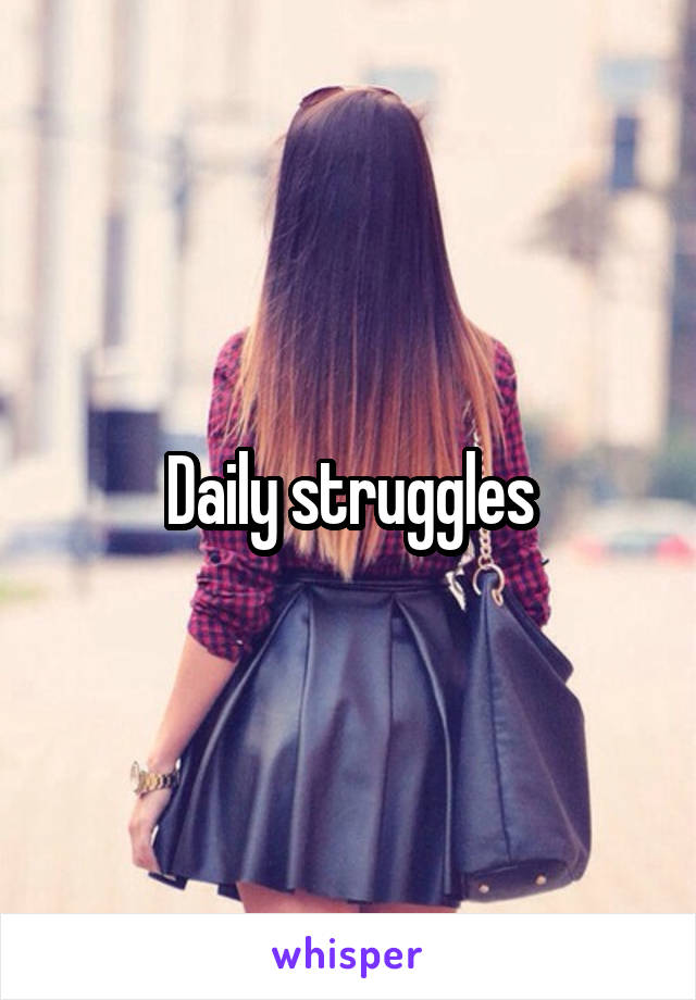 Daily struggles