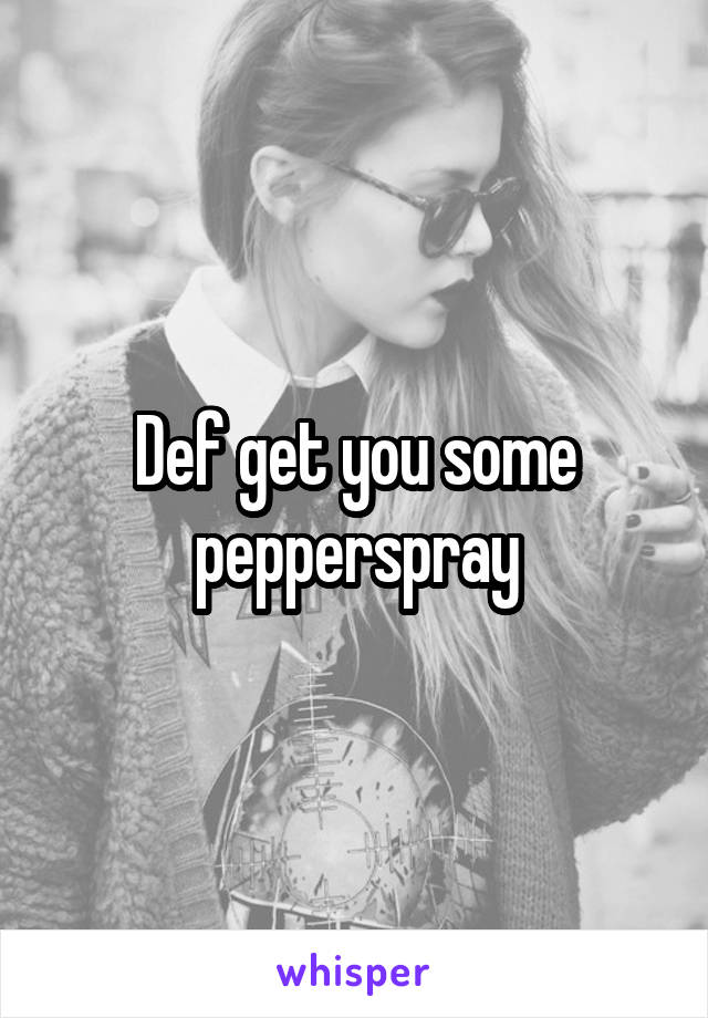 Def get you some pepperspray