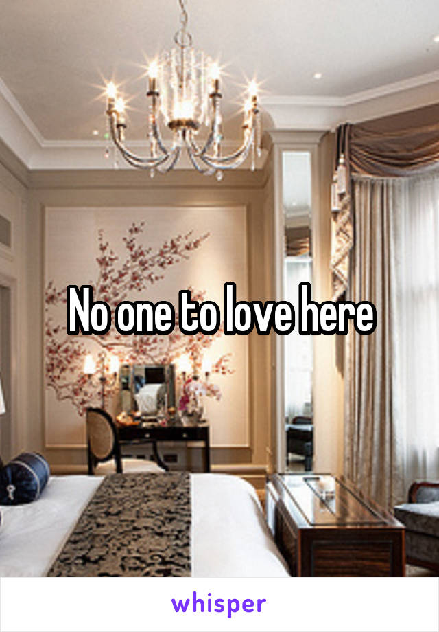 No one to love here