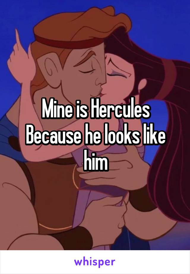 Mine is Hercules
Because he looks like him