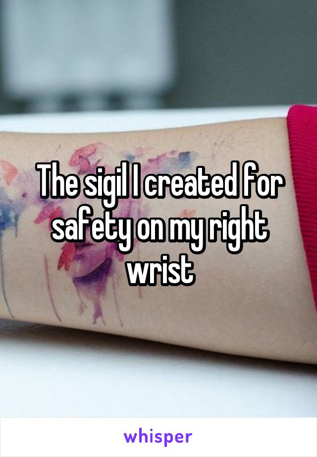 The sigil I created for safety on my right wrist