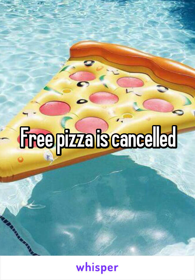 Free pizza is cancelled