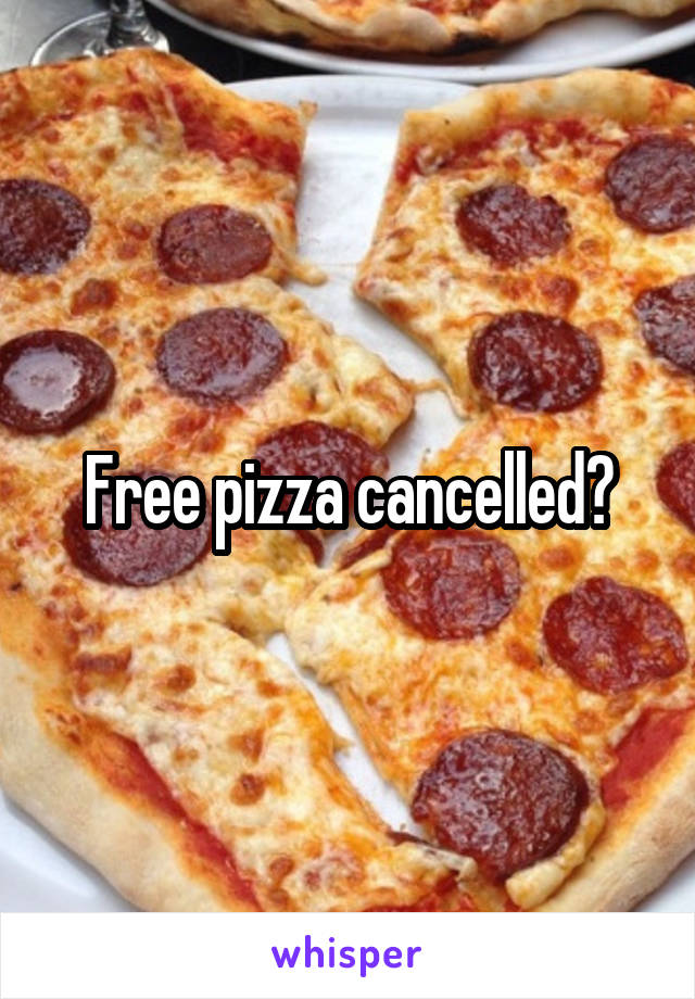 Free pizza cancelled?