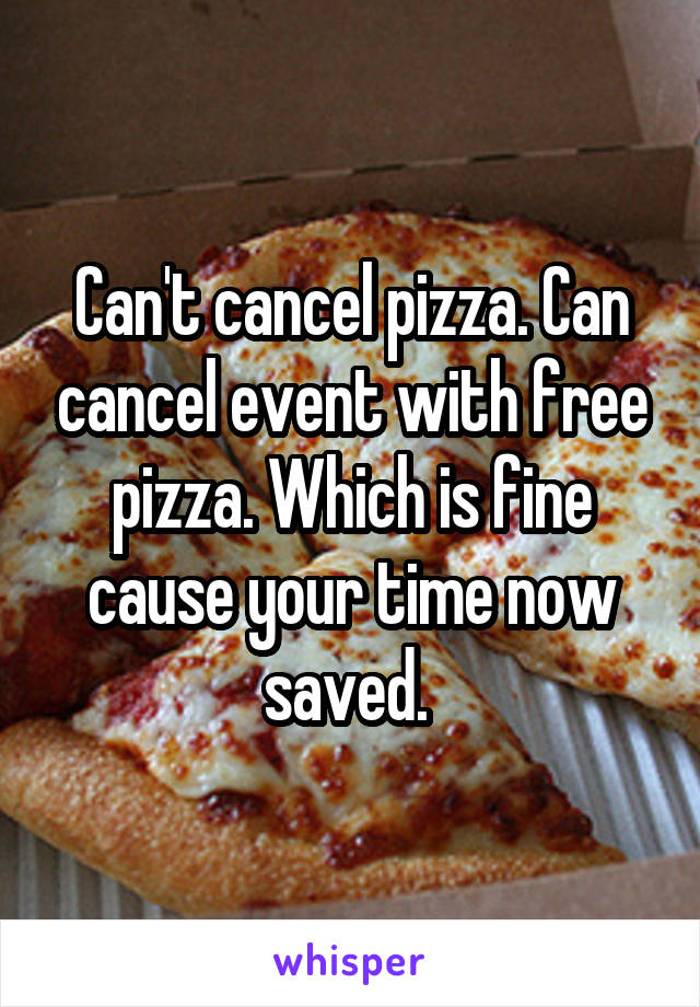 Can't cancel pizza. Can cancel event with free pizza. Which is fine cause your time now saved. 