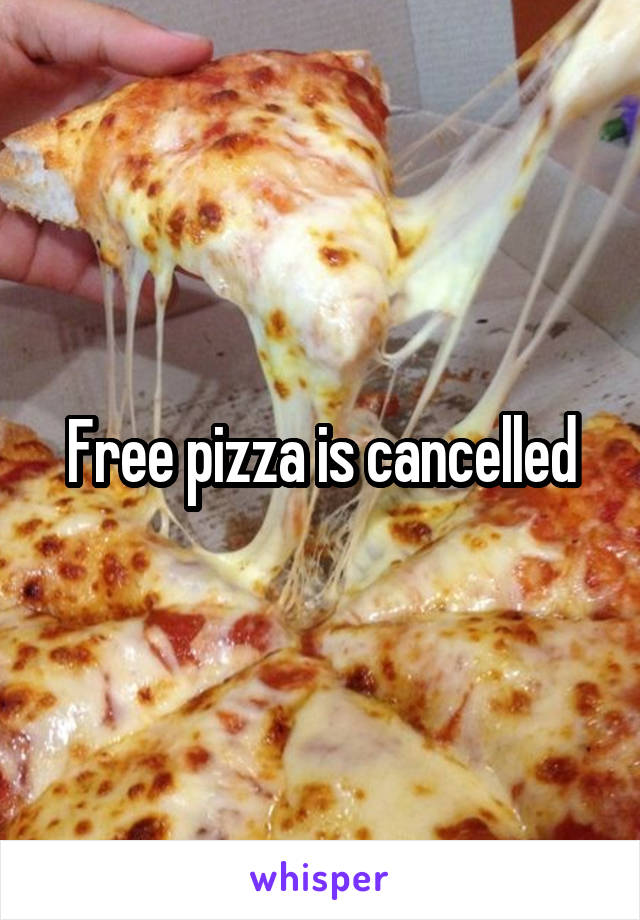 Free pizza is cancelled