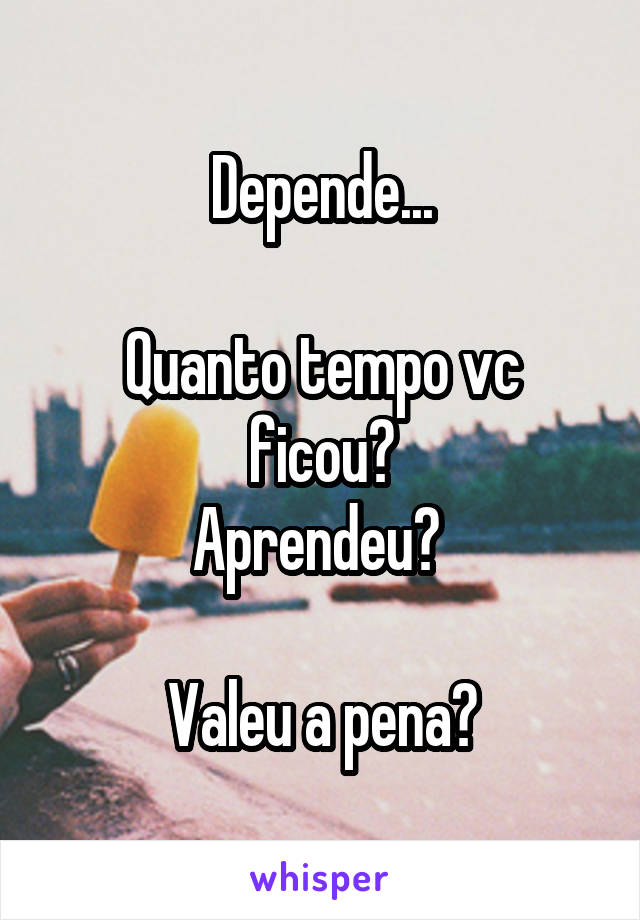 Depende...

Quanto tempo vc ficou?
Aprendeu? 

Valeu a pena?