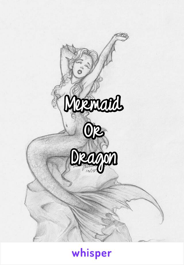 Mermaid
Or
Dragon