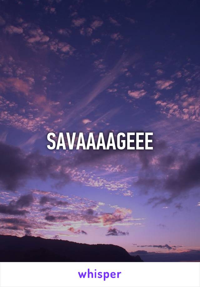 SAVAAAAGEEE