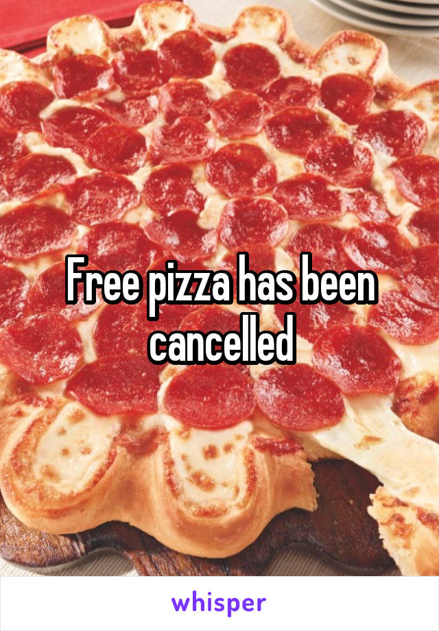Free pizza has been cancelled