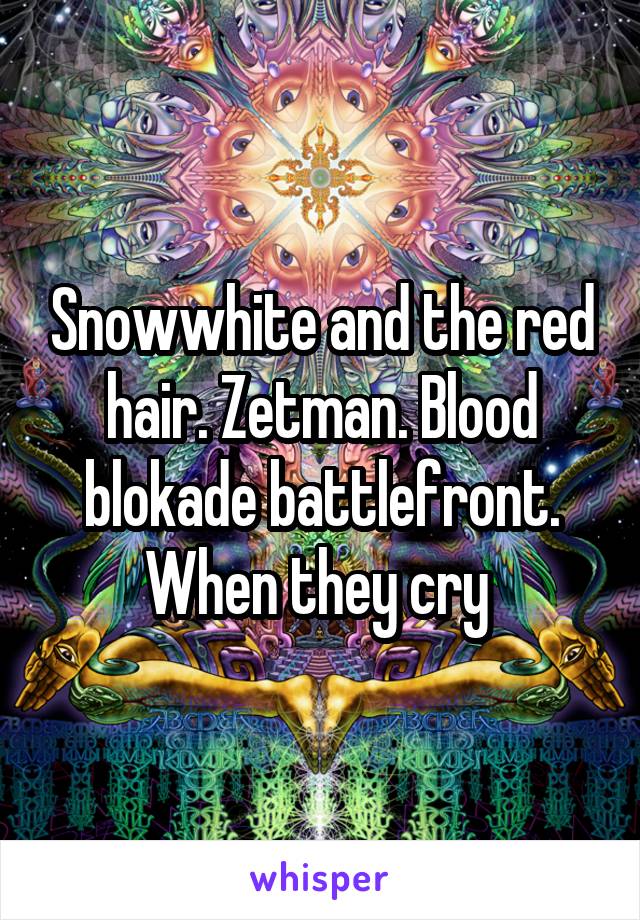 Snowwhite and the red hair. Zetman. Blood blokade battlefront. When they cry 