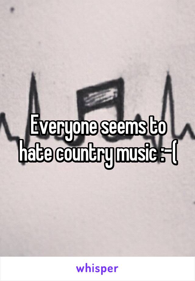 Everyone seems to hate country music :-(