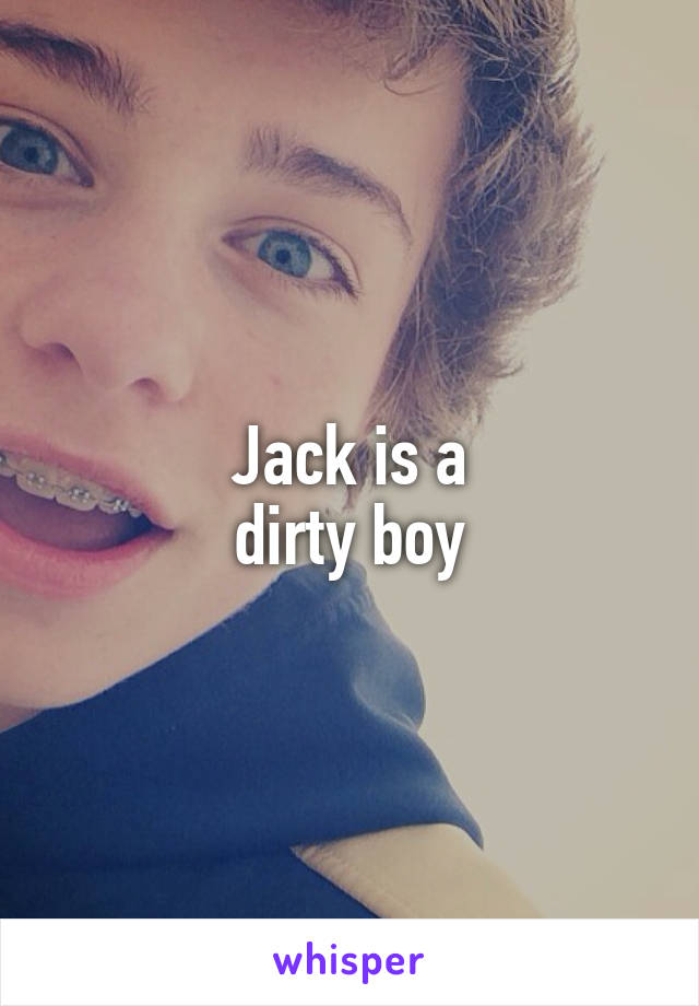 Jack is a
dirty boy