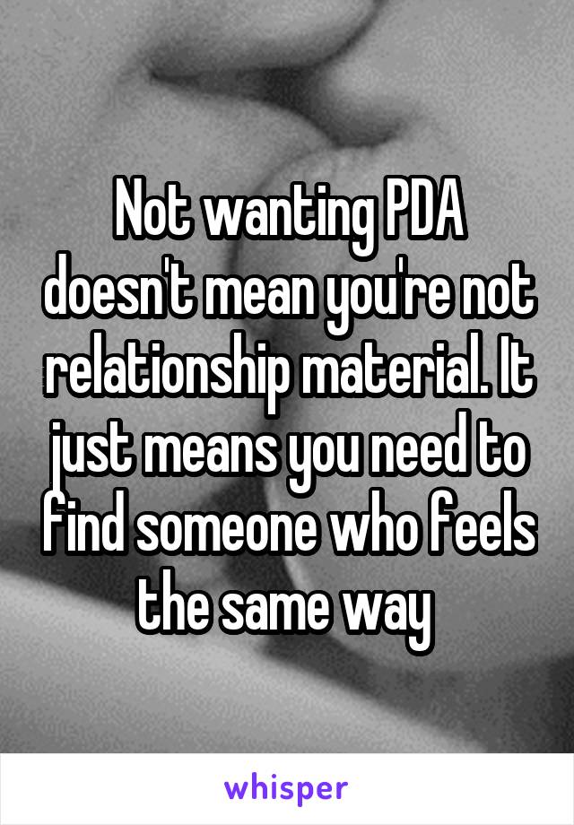 Not wanting PDA doesn't mean you're not relationship material. It just means you need to find someone who feels the same way 