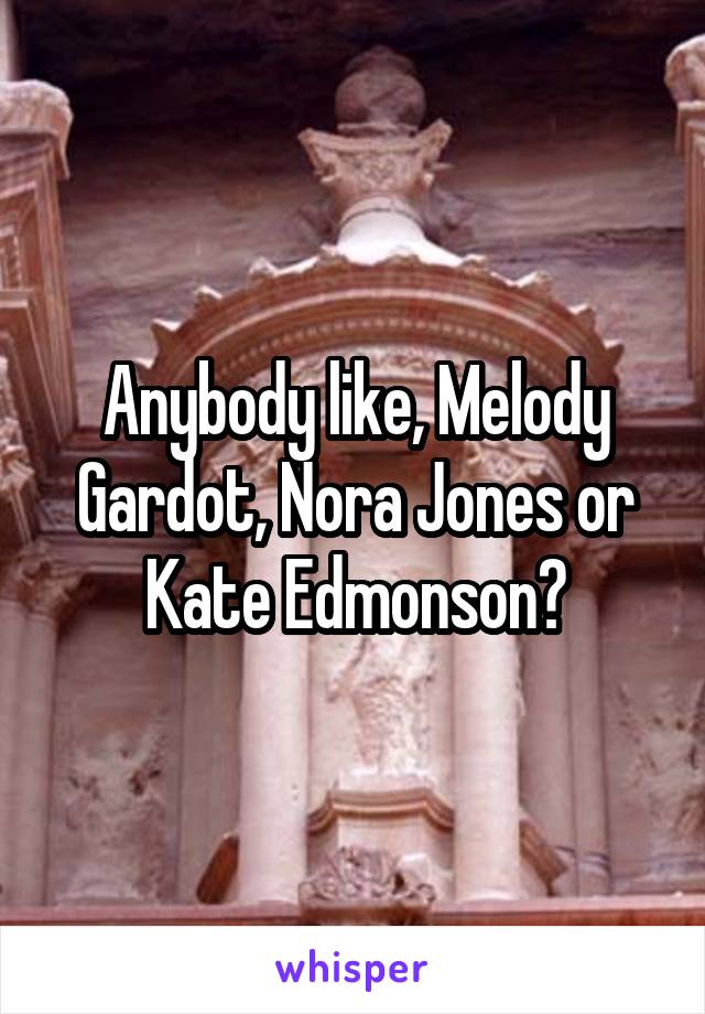 Anybody like, Melody Gardot, Nora Jones or Kate Edmonson?