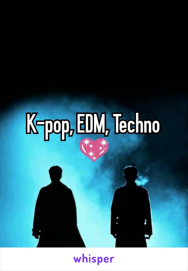 K-pop, EDM, Techno
💖
