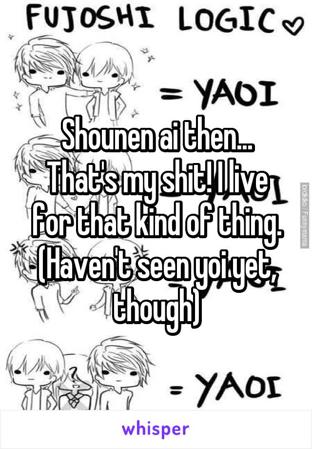 Shounen ai then...
That's my shit! I live for that kind of thing. (Haven't seen yoi yet, though)