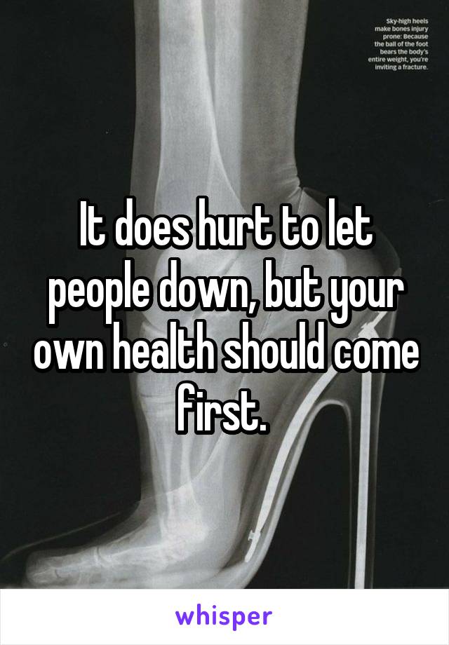 It does hurt to let people down, but your own health should come first. 